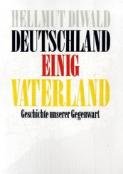 Deutschland einig Vaterland. Geschichte unserer Gegenwart 
