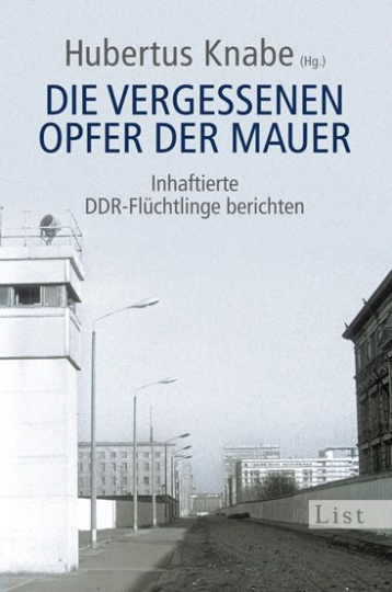 Die vergessenen Opfer der Mauer. Inhaftierte DDR-Flüchtlinge berichten 