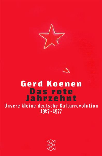 Das rote Jahrzehnt. Unsere kleine deutsche Kulturrevolution 1967-1977 