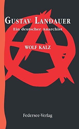 Gustav Landauer. Ein deutscher Anarchist 