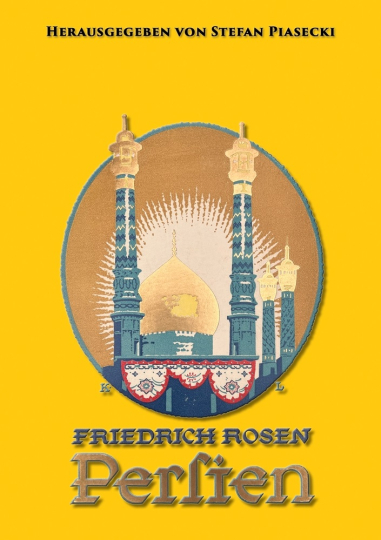 Friedrich Rosen: Persien in Wort und Bild. Reisen und Eindrücke 1887-1925 