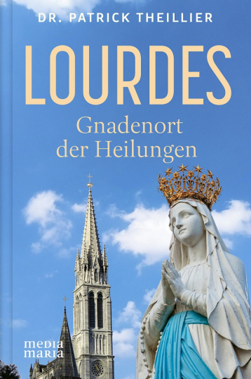 Lourdes: Gnadenort der Heilungen 